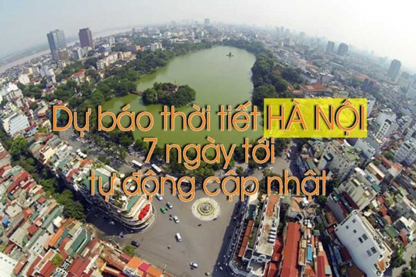 Dự báo thời tiết 7 ngày tới tại Hà Nội